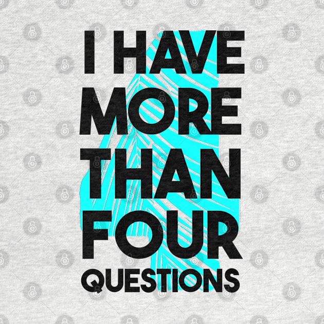 I Have More Than Four Questions by Dbshirt